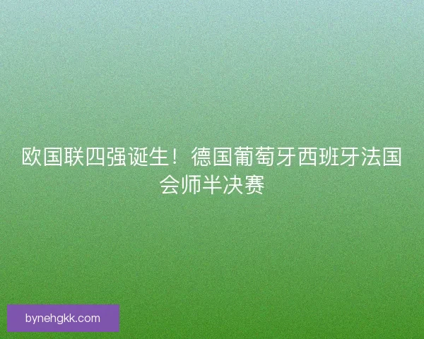 欧国联四强诞生！德国葡萄牙西班牙法国会师半决赛